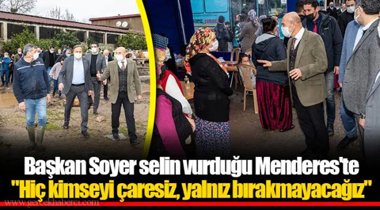 Başkan Soyer selin vurduğu Menderes'te "Hiç kimseyi çaresiz, yalnız bırakmayacağız"