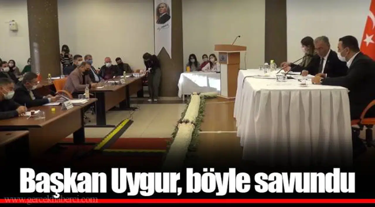 Başkan Uygur, böyle savundu