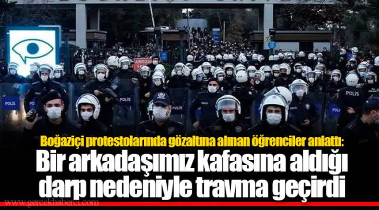 Boğaziçi protestolarında gözaltına alınan öğrenciler anlattı: Bir arkadaşımız kafasına aldığı darp nedeniyle travma geçirdi