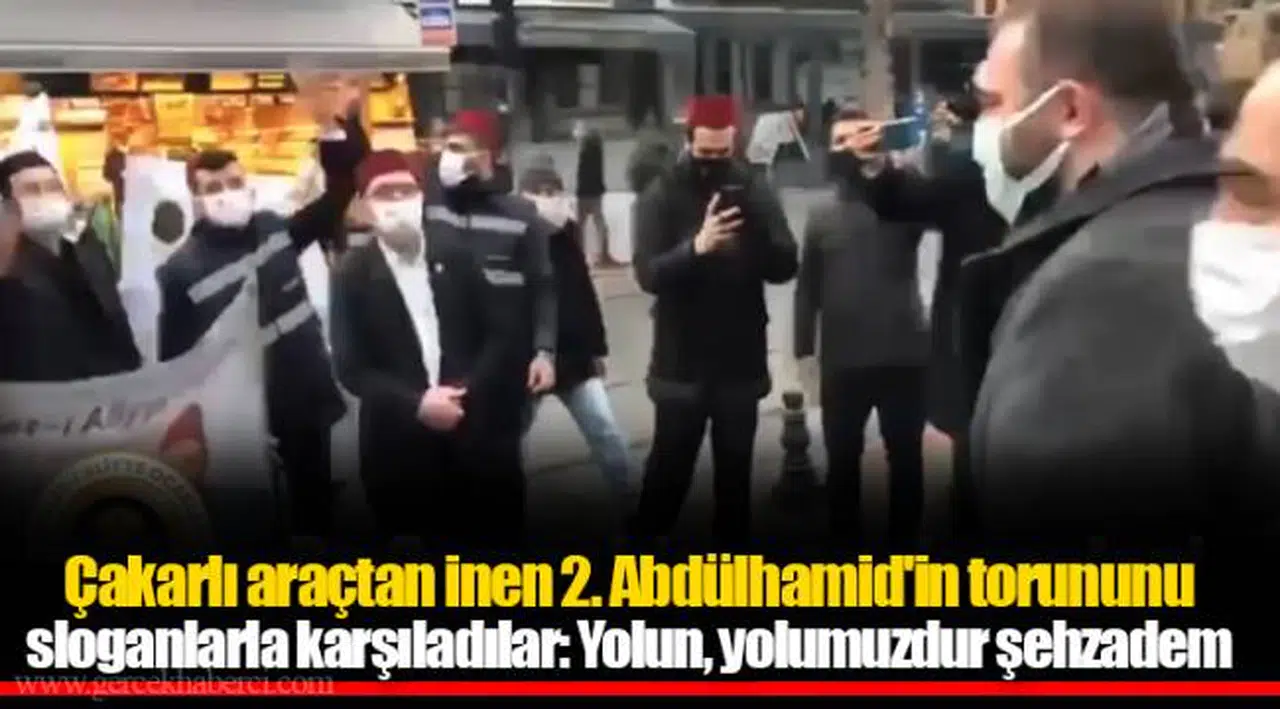 Çakarlı araçtan inen 2. Abdülhamid'in torununu sloganlarla karşıladılar: Yolun, yolumuzdur şehzadem