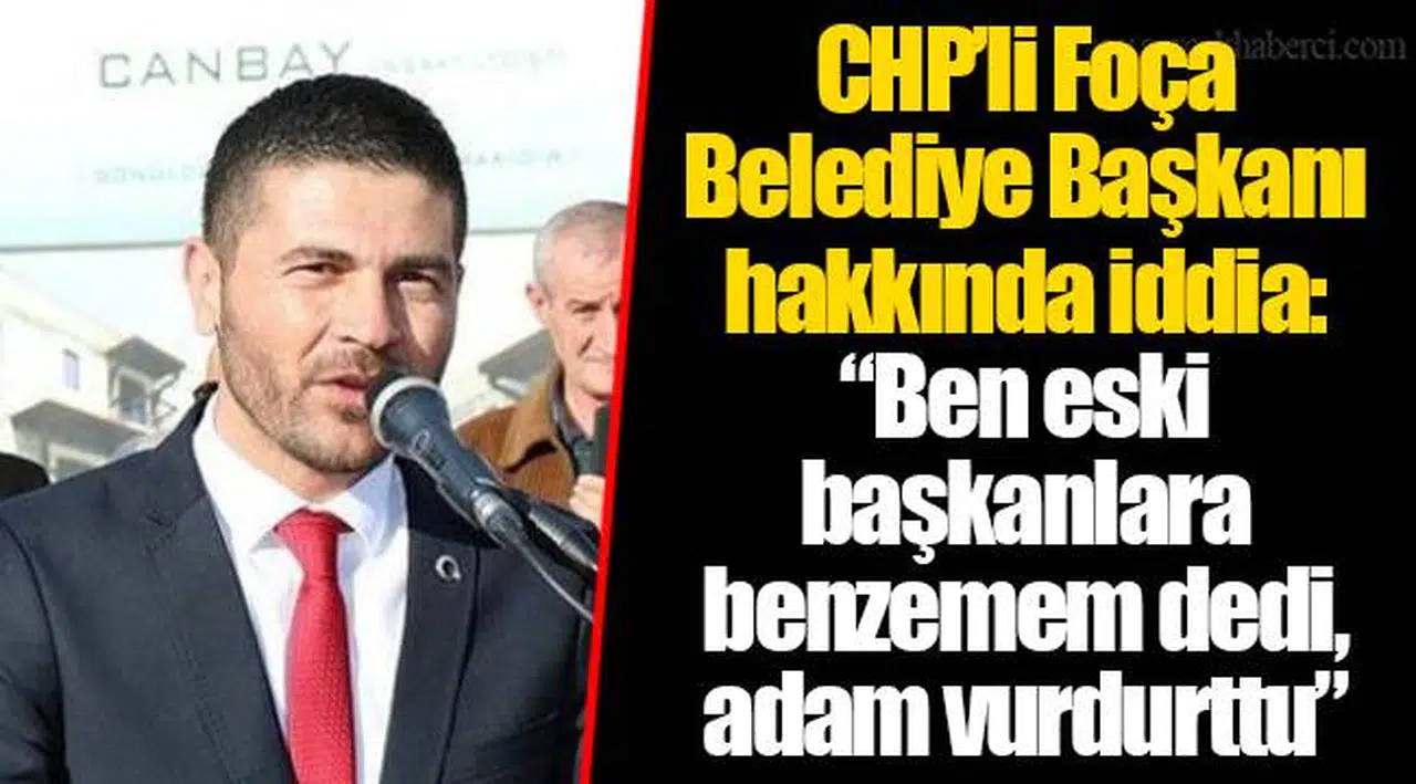 CHP’li Foça Belediye Başkanı hakkında iddia: “Ben eski başkanlara benzemem dedi, adam vurdurttu”