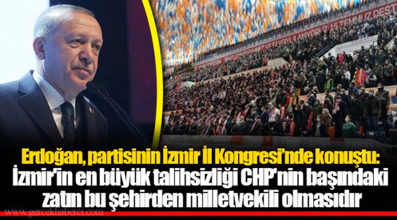 Erdoğan, partisinin İzmir İl Kongresi’nde konuştu: İzmir'in en büyük talihsizliği CHP'nin başındaki zatın bu şehirden milletvekili olmasıdır
