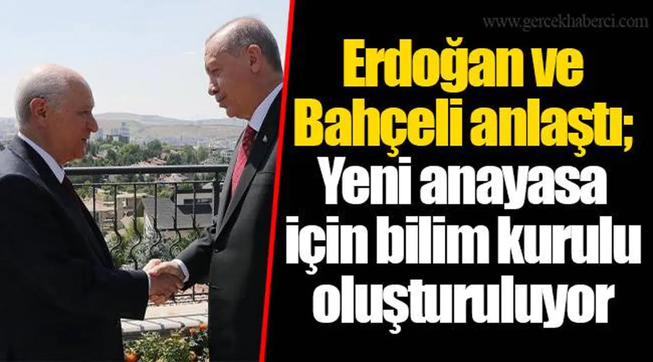 Erdoğan ve Bahçeli anlaştı; yeni anayasa için bilim kurulu oluşturuluyor