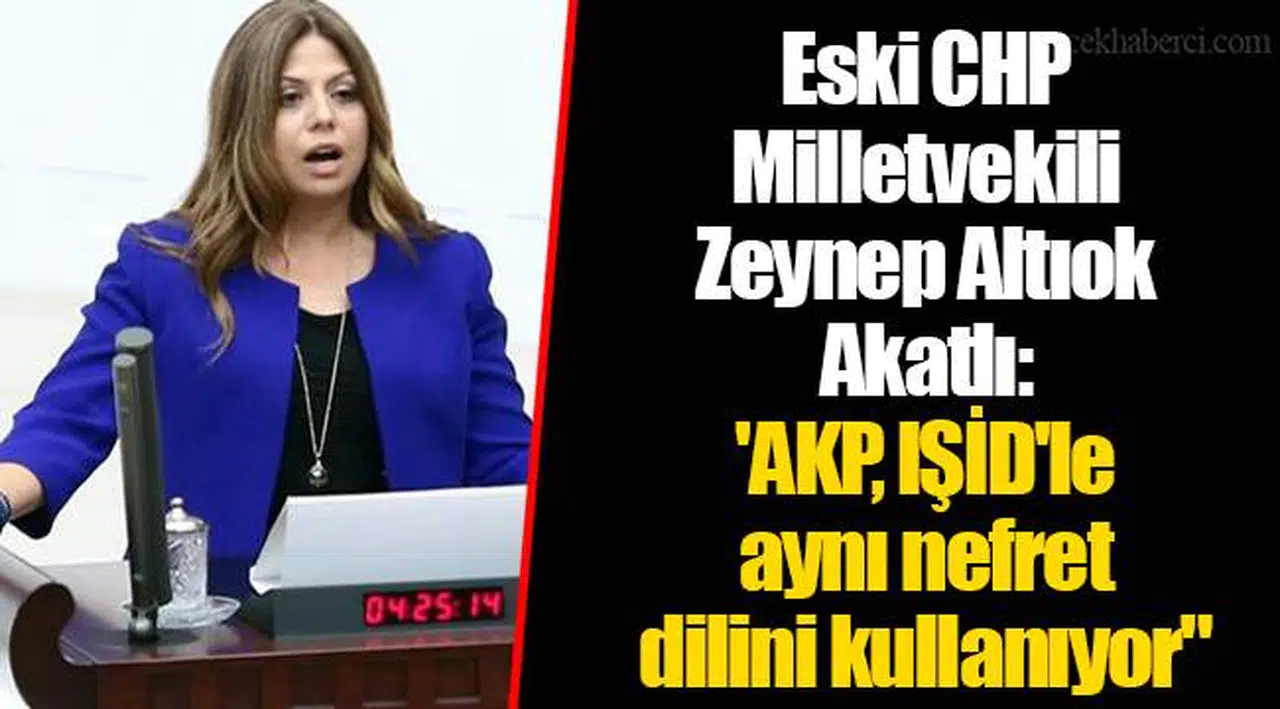 Eski CHP Milletvekili Zeynep Altıok Akatlı: 'AKP, IŞİD'le aynı nefret dilini kullanıyor"