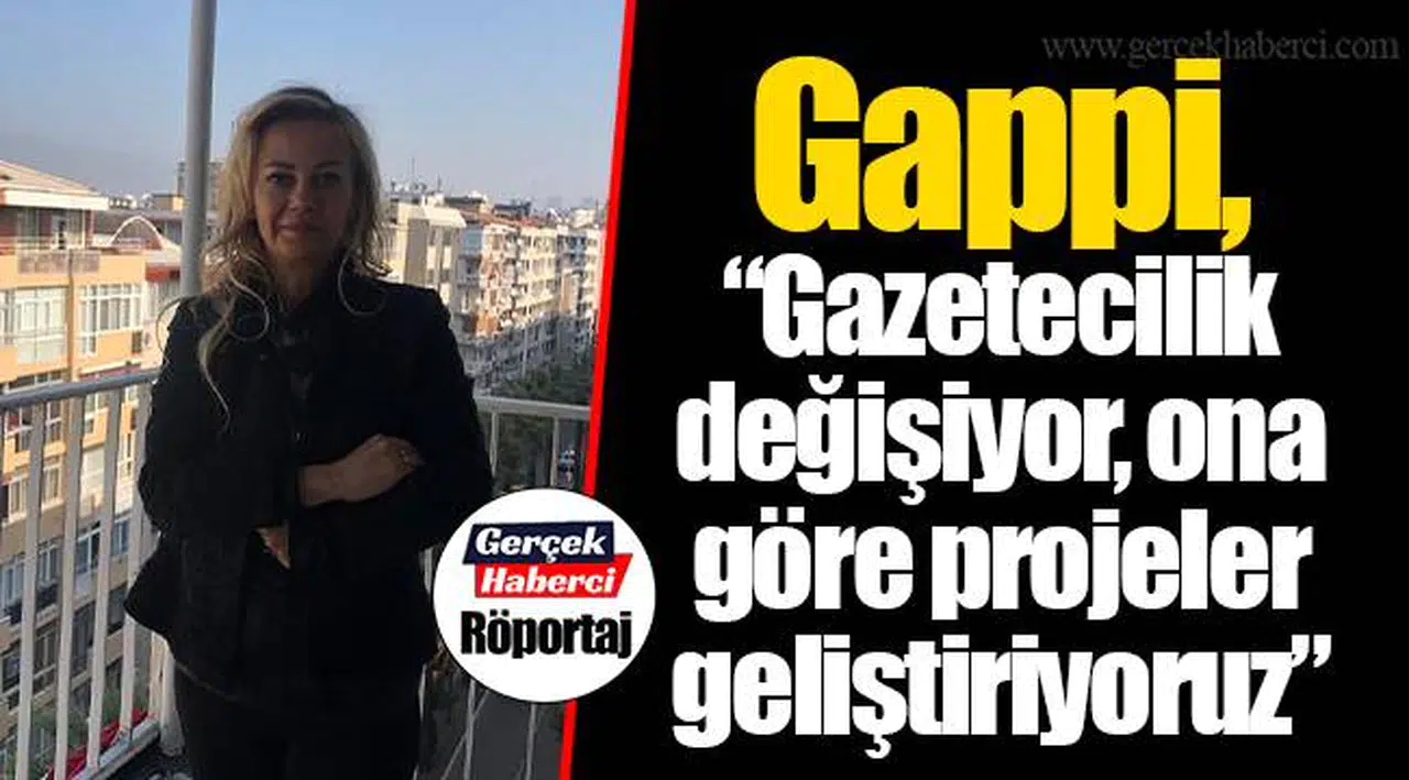 Gappi, "Gazetecilik değişiyor, ona göre projeler geliştiriyoruz"