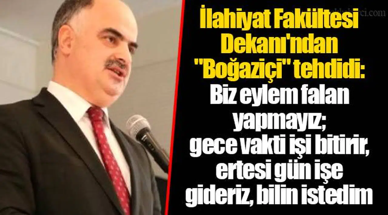 İlahiyat Fakültesi Dekanı'ndan "Boğaziçi" tehdidi: Biz eylem falan yapmayız; gece vakti işi bitirir, ertesi gün işe gideriz, bilin istedim