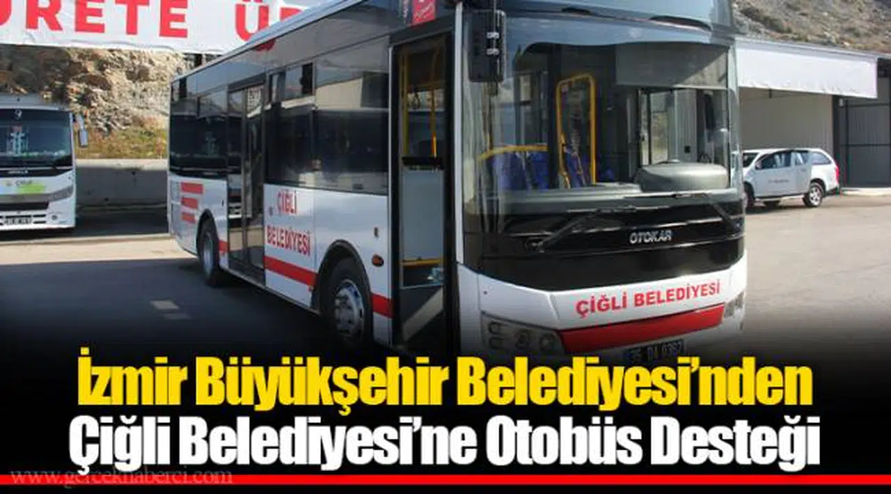 İzmir Büyükşehir Belediyesi’nden Çiğli Belediyesi’ne Otobüs Desteği