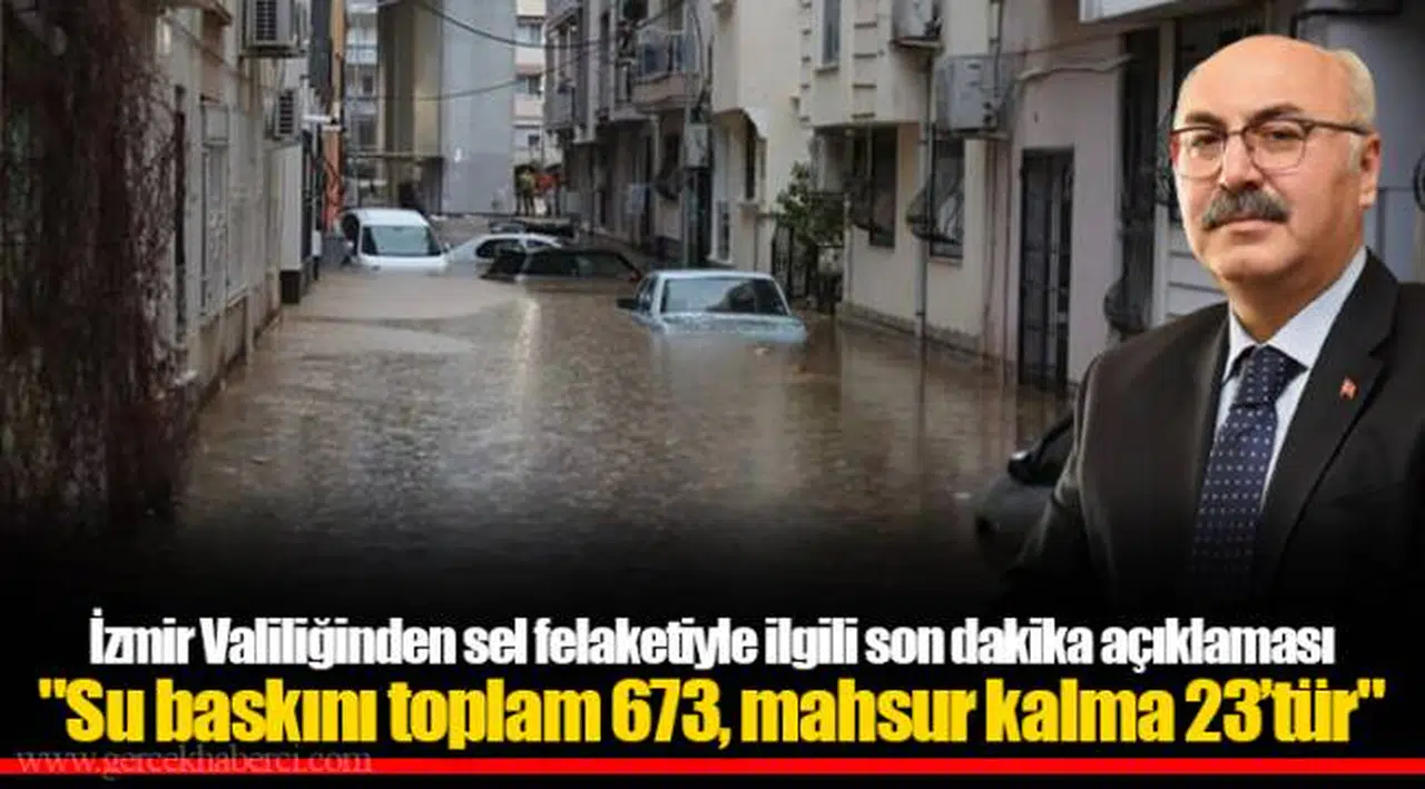 İzmir Valiliğinden sel felaketiyle ilgili son dakika açıklaması "Su baskını toplam 673, mahsur kalma 23’tür"