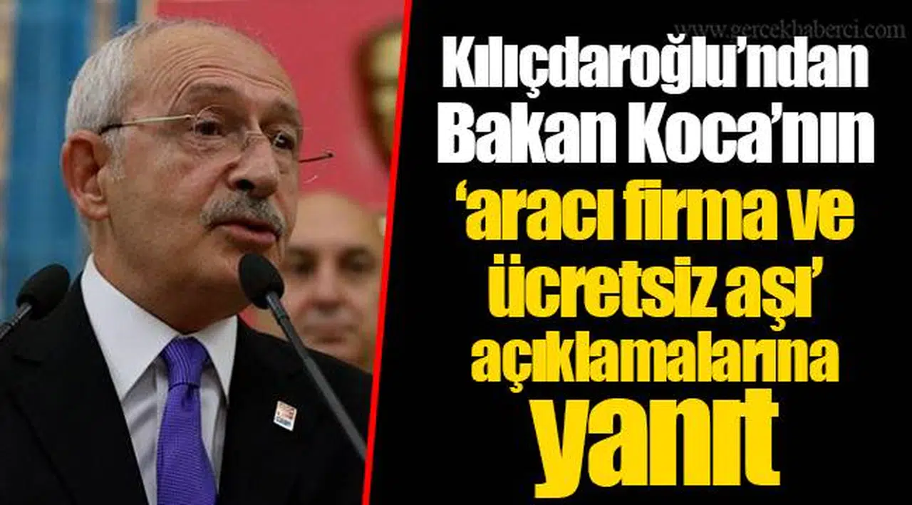 Kılıçdaroğlu’ndan Bakan Koca’nın ‘aracı firma ve ücretsiz aşı’ açıklamalarına yanıt