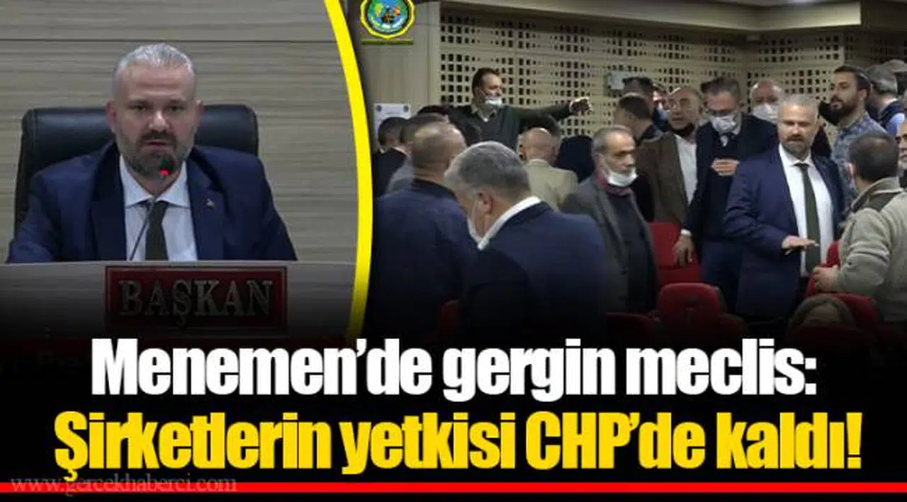 Menemen’de gergin meclis: Şirketlerin yetkisi CHP’de kaldı!