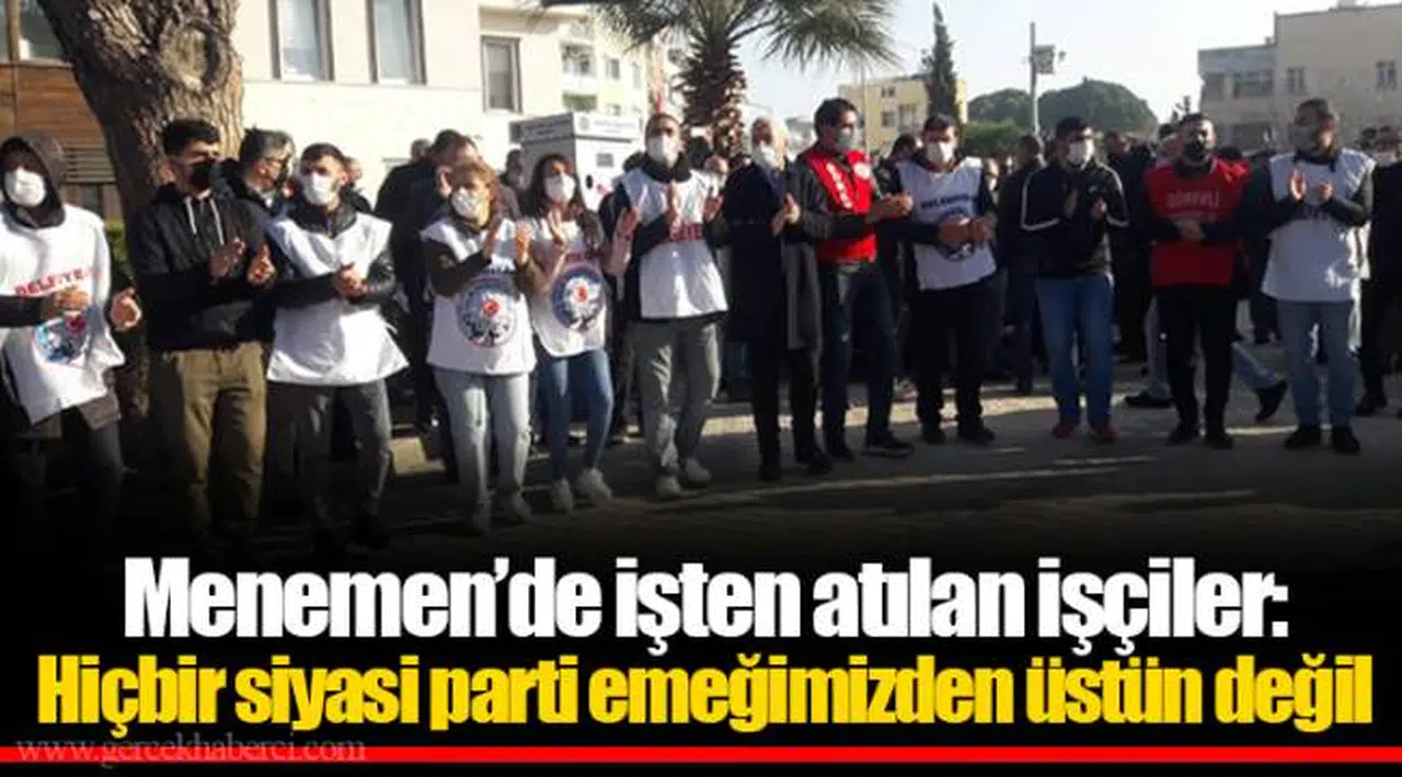 Menemen'de işten atılan işçiler: Hiçbir siyasi parti emeğimizden üstün değil