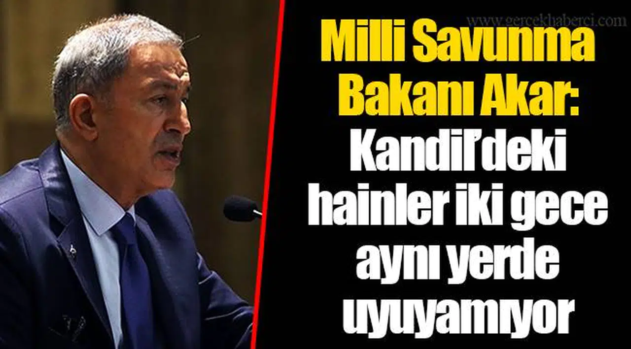 Milli Savunma Bakanı Akar: Kandil’deki hainler iki gece aynı yerde uyuyamıyor