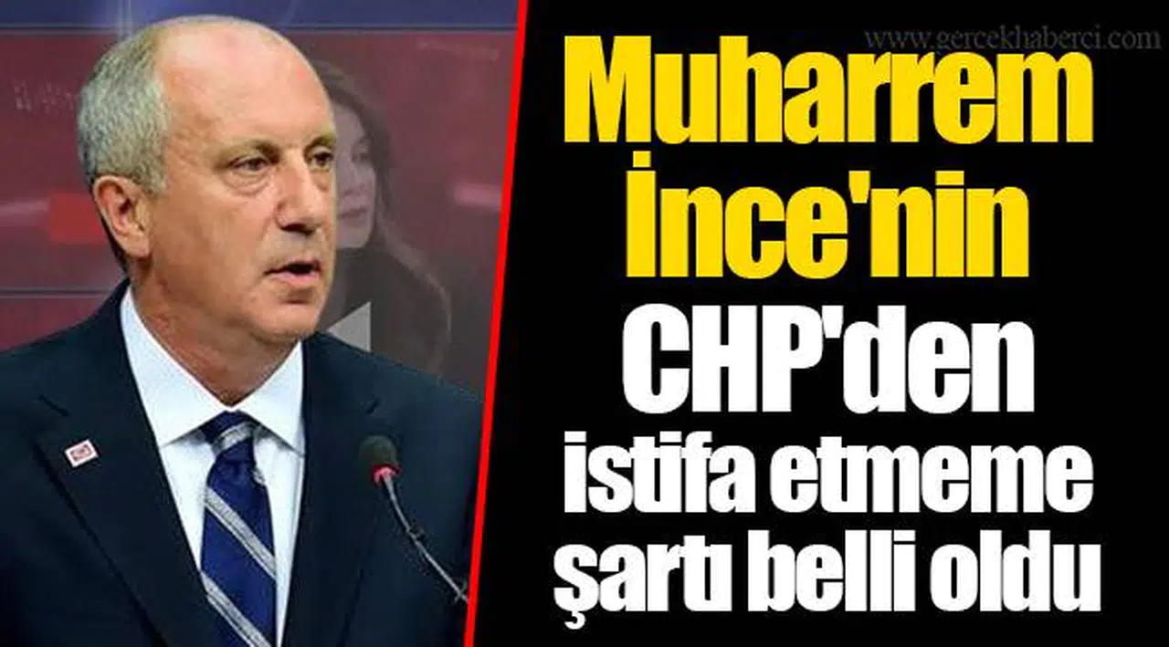 Muharrem İnce'nin CHP'den istifa etmeme şartı belli oldu