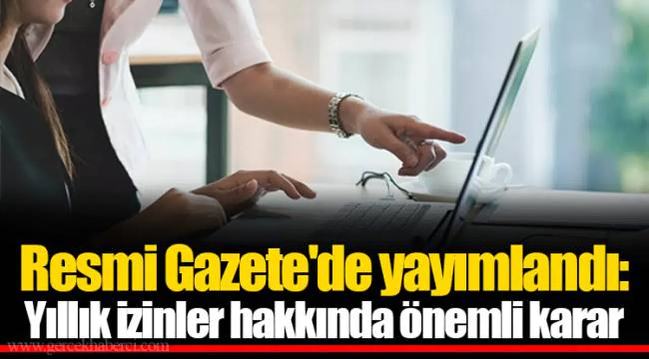 Resmi Gazete'de yayımlandı: Yıllık izinler hakkında önemli karar
