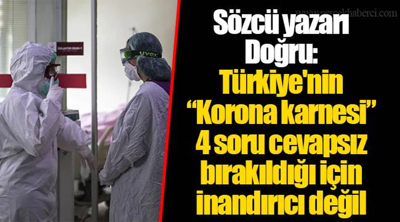 Sözcü yazarı Doğru: Türkiye'nin “Korona karnesi”  4 soru cevapsız bırakıldığı için inandırıcı değil