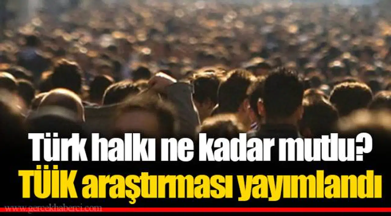 Türk halkı ne kadar mutlu? TÜİK araştırması yayımlandı
