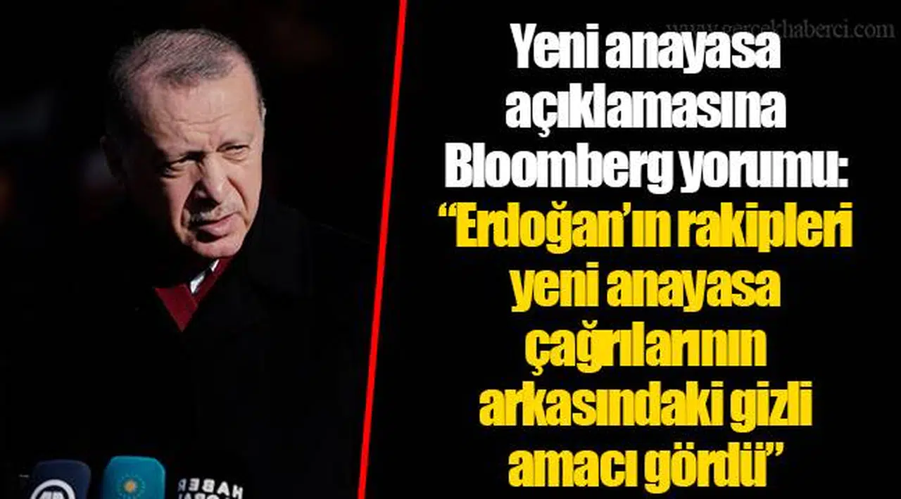 Yeni anayasa açıklamasına Bloomberg yorumu: “Erdoğan’ın rakipleri yeni anayasa çağrılarının arkasındaki gizli amacı gördü”