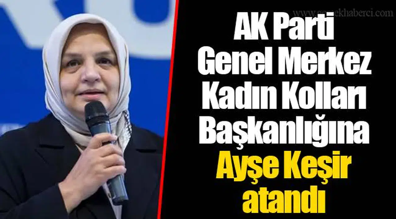 AK Parti Genel Merkez Kadın Kolları Başkanlığına Ayşe Keşir atandı
