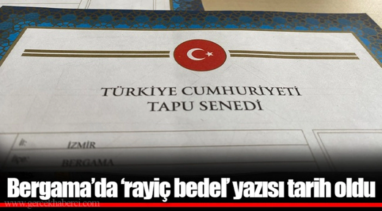 Bergama’da ‘rayiç bedel’ yazısı tarih oldu
