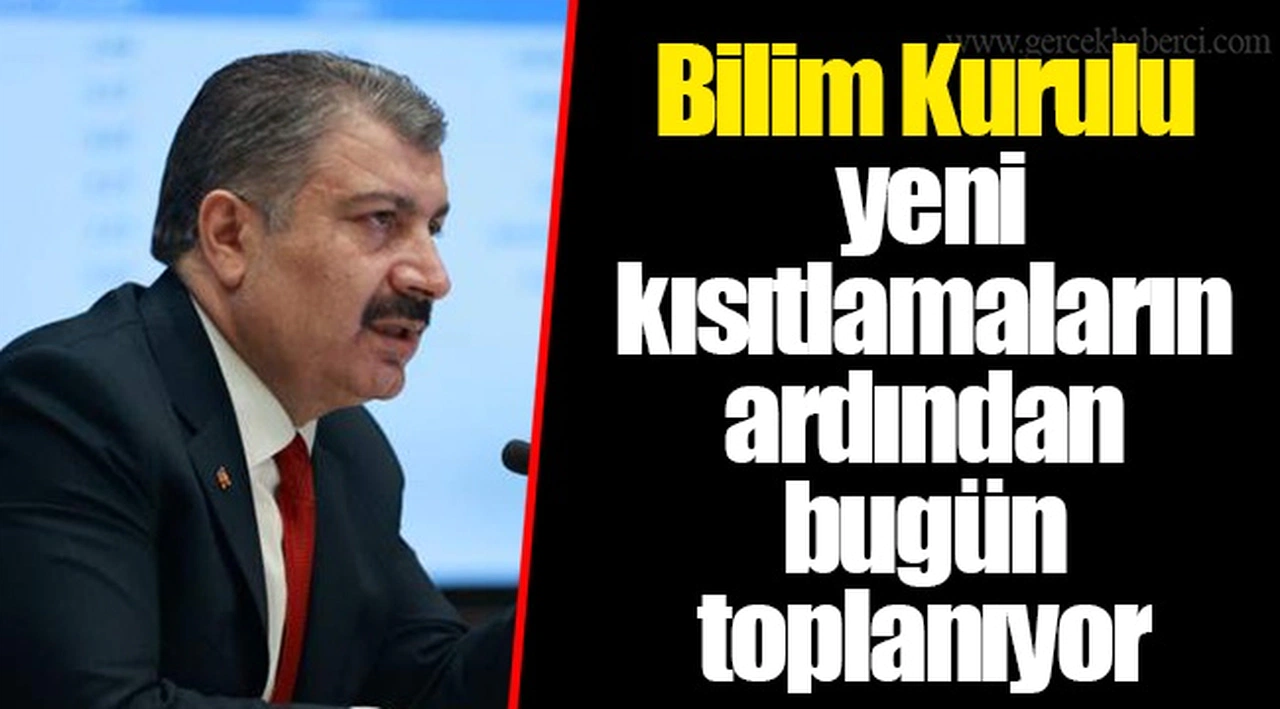 Bilim Kurulu yeni kısıtlamaların ardından bugün toplanıyor