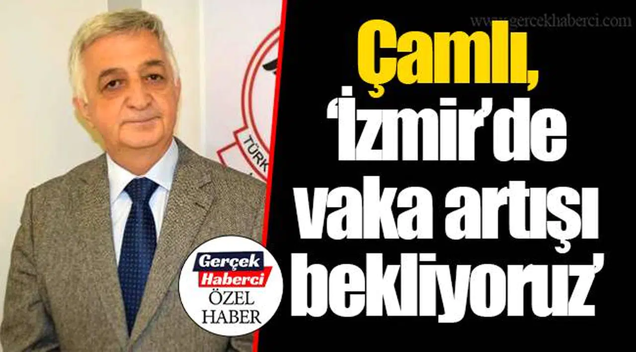 Çamlı, “İzmir’de vaka artışı bekliyoruz”