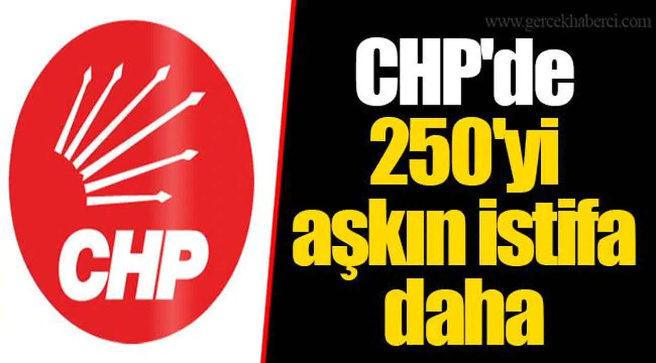 CHP'de 250'yi aşkın istifa daha