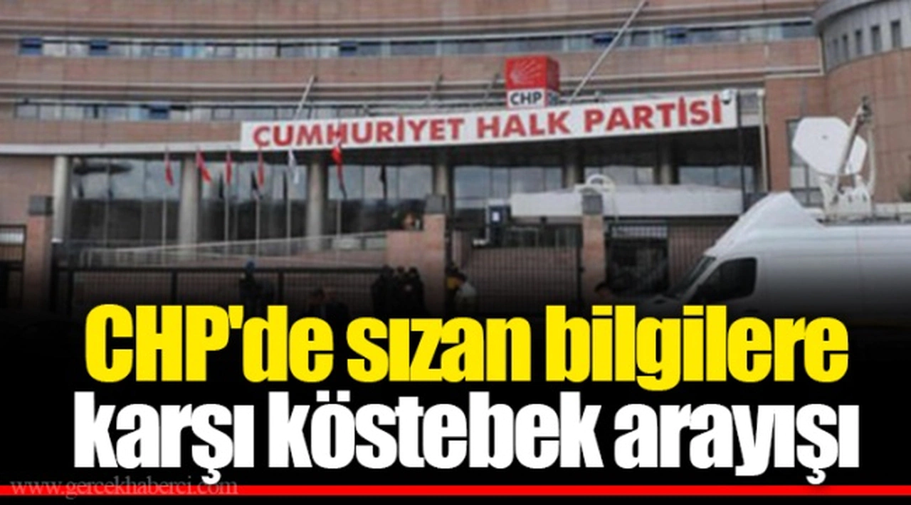 CHP'de sızan bilgilere karşı köstebek arayışı