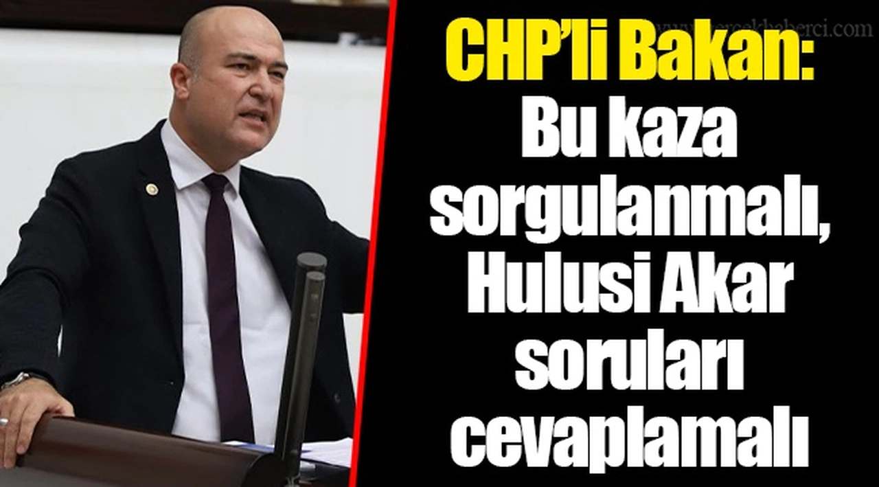 CHP’li Bakan: Bu kaza sorgulanmalı, Hulusi Akar soruları cevaplamalı