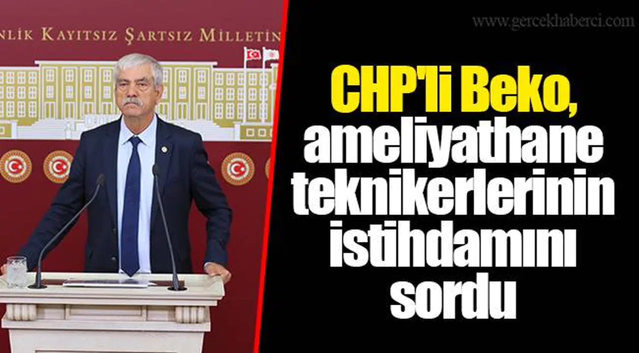 CHP'li Beko, ameliyathane teknikerlerinin istihdamını sordu