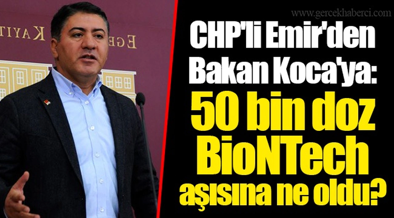 CHP'li Emir'den Bakan Koca'ya: 50 bin doz BioNTech aşısına ne oldu?