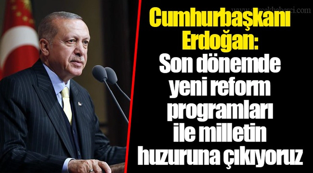 Cumhurbaşkanı Erdoğan: Son dönemde yeni reform programları ile milletin huzuruna çıkıyoruz