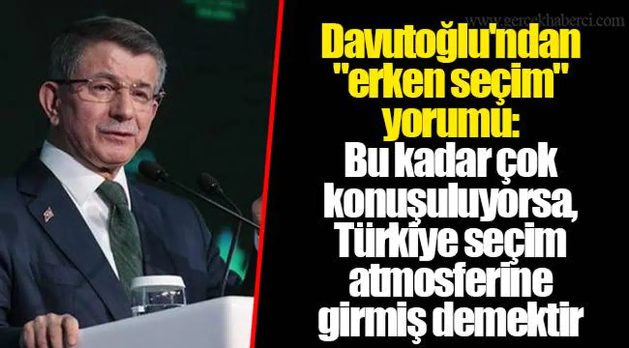 Davutoğlu'ndan "erken seçim" yorumu: Bu kadar çok konuşuluyorsa, Türkiye seçim atmosferine girmiş demektir