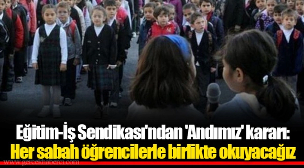 Eğitim-İş Sendikası'ndan 'Andımız' kararı: Her sabah öğrencilerle birlikte okuyacağız