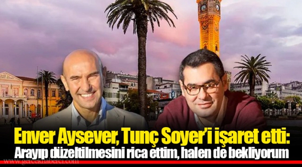 Enver Aysever, Tunç Soyer’i işaret etti: Arayıp düzeltilmesini rica ettim, halen de bekliyorum