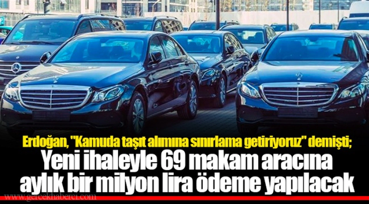 Erdoğan, "Kamuda taşıt alımına sınırlama getiriyoruz" demişti;  Yeni ihaleyle 69 makam aracına aylık bir milyon lira ödeme yapılacak