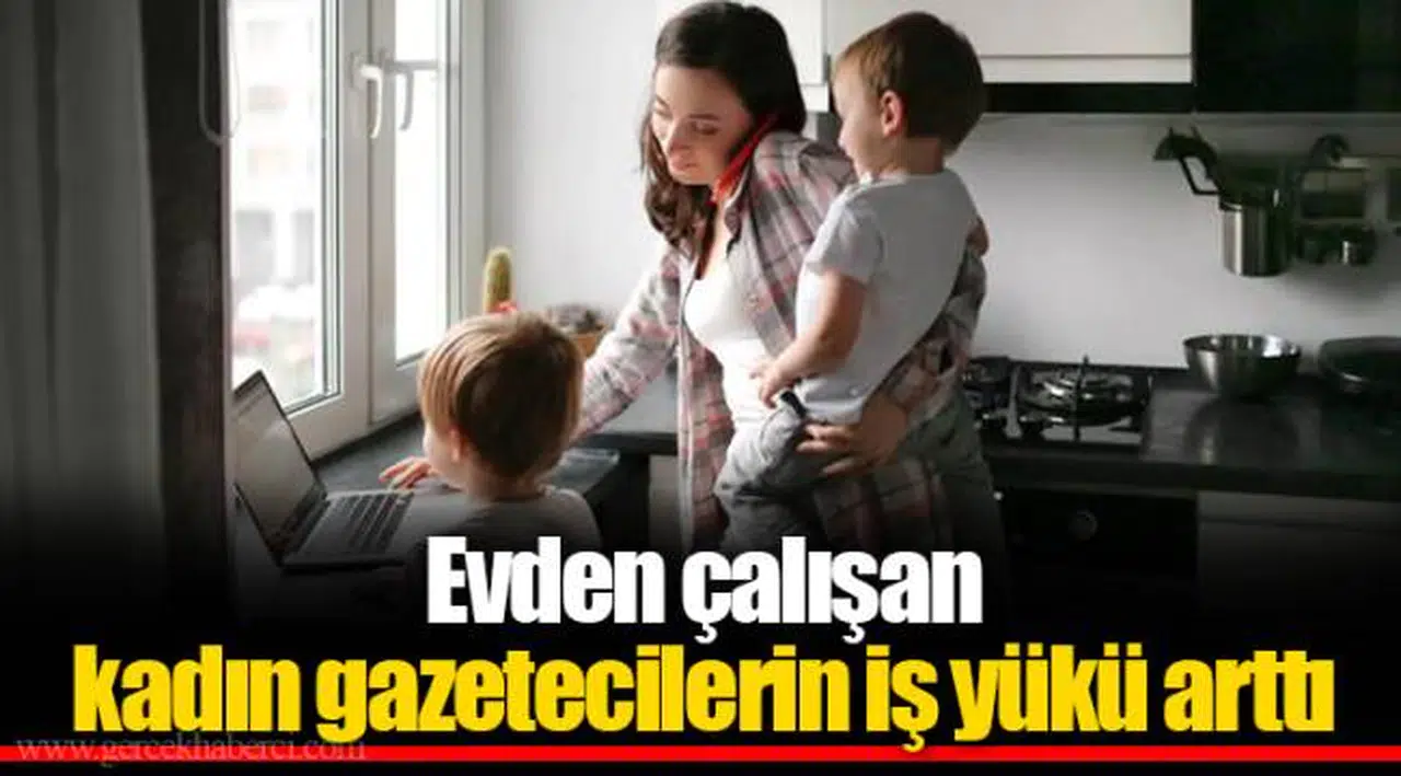 Evden çalışan kadın gazetecilerin iş yükü arttı