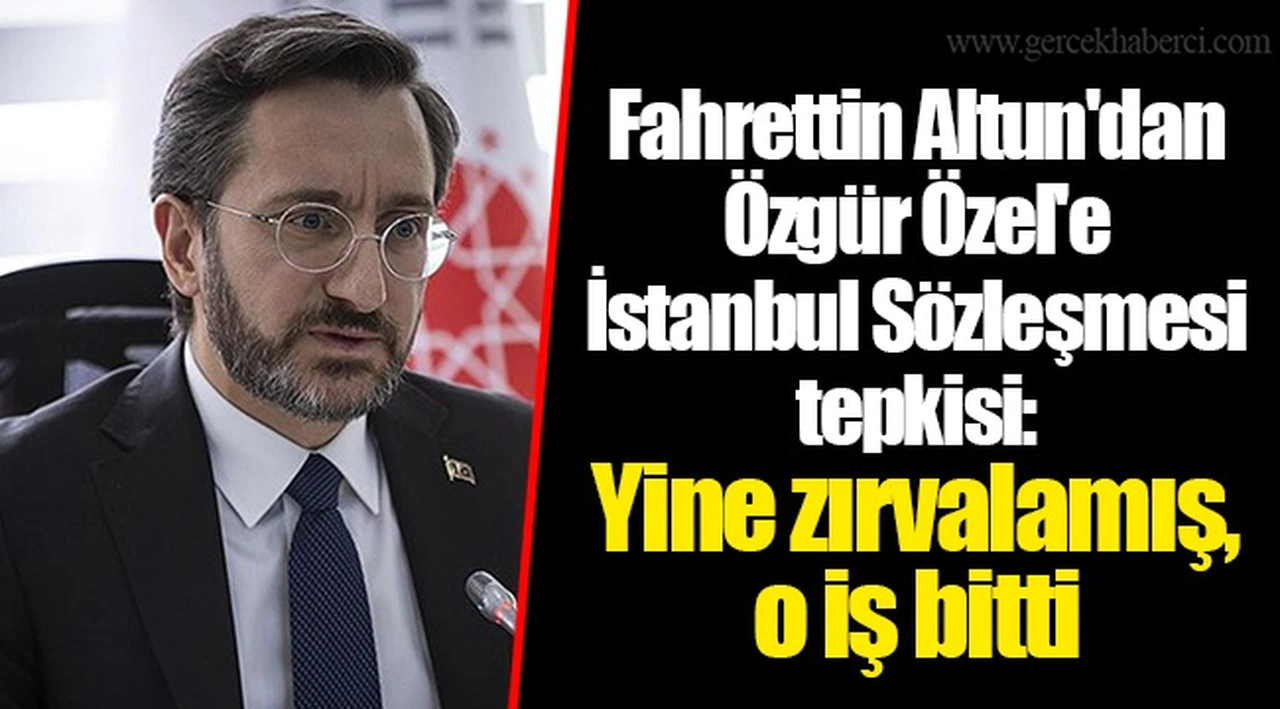 Fahrettin Altun'dan Özgür Özel'e İstanbul Sözleşmesi tepkisi: Yine zırvalamış, o iş bitti