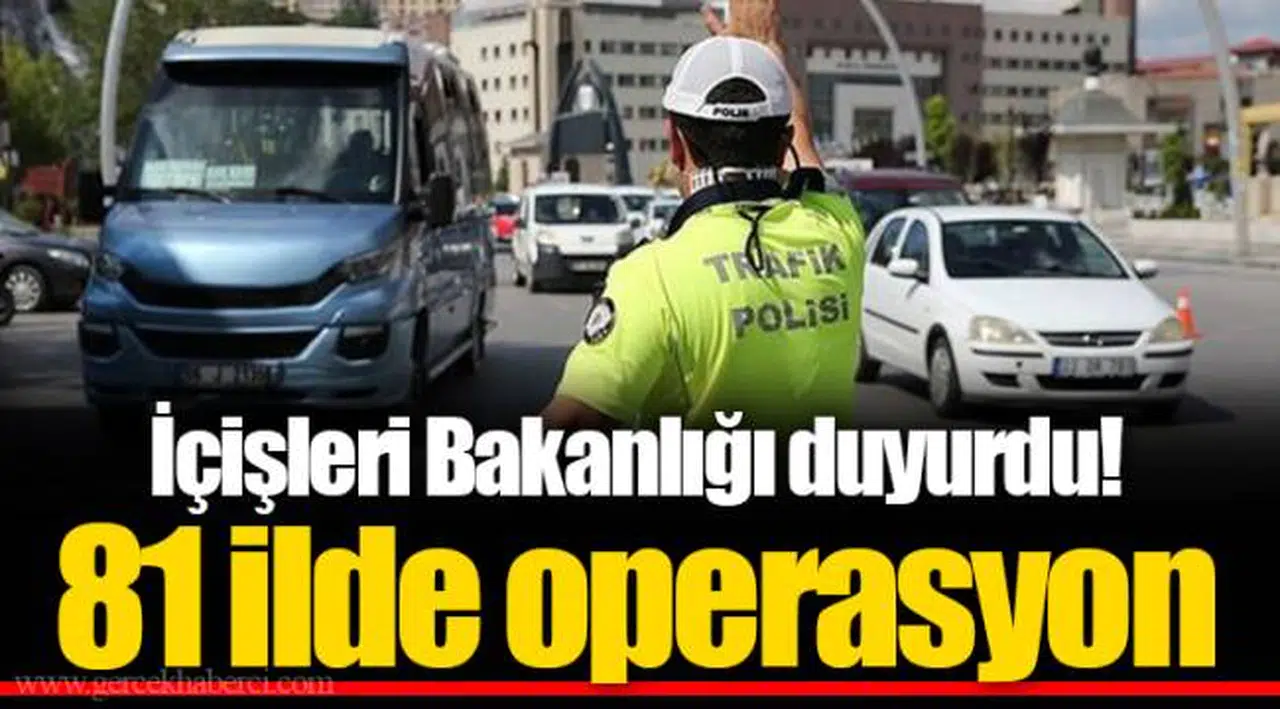 İçişleri Bakanlığı duyurdu! 81 ilde operasyon