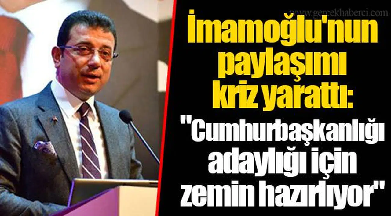 İmamoğlu'nun paylaşımı kriz yarattı: "Cumhurbaşkanlığı adaylığı için zemin hazırlıyor"
