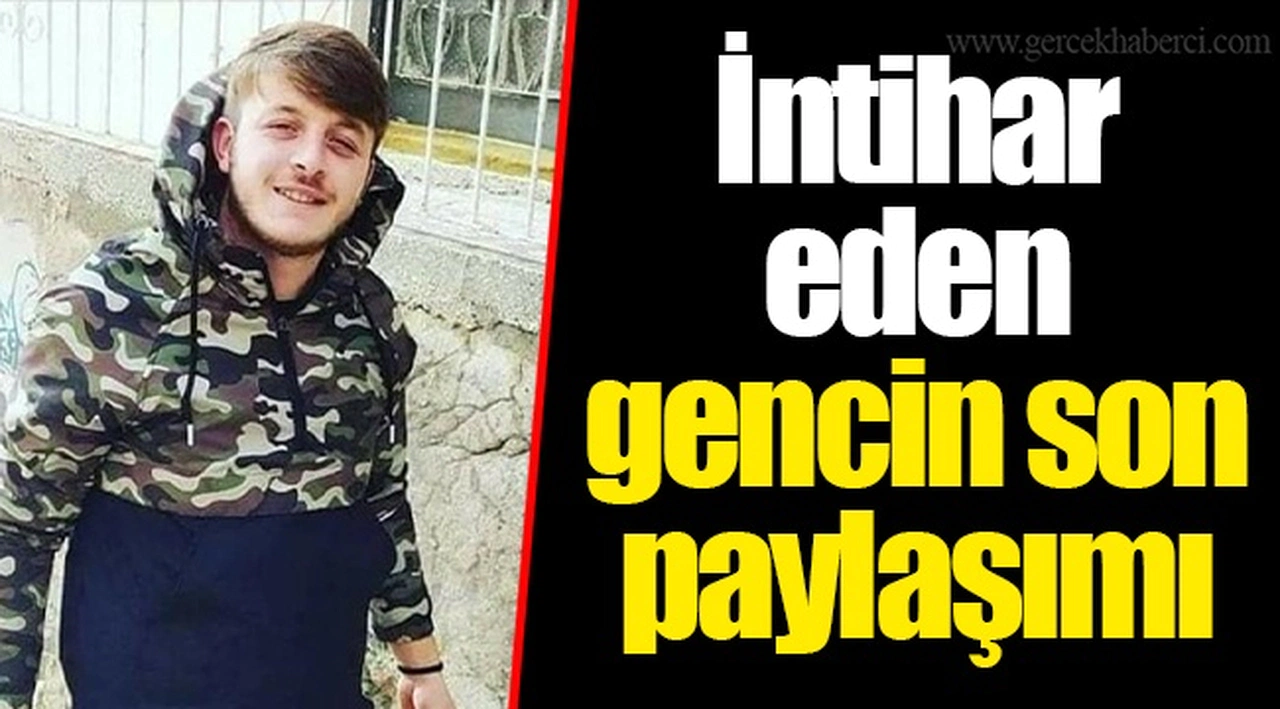 İntihar eden gencin son paylaşımı