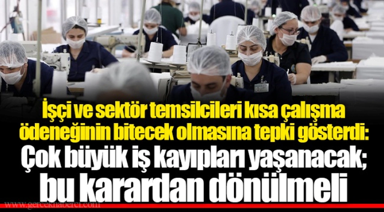 İşçi ve sektör temsilcileri kısa çalışma ödeneğinin bitecek olmasına tepki gösterdi: Çok büyük iş kayıpları yaşanacak; bu karardan dönülmeli