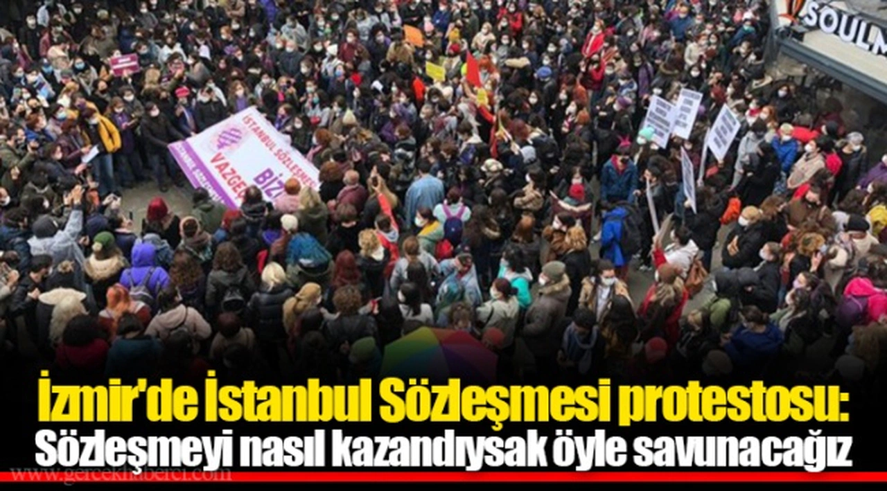 İzmir'de İstanbul Sözleşmesi protestosu: Sözleşmeyi nasıl kazandıysak öyle savunacağız