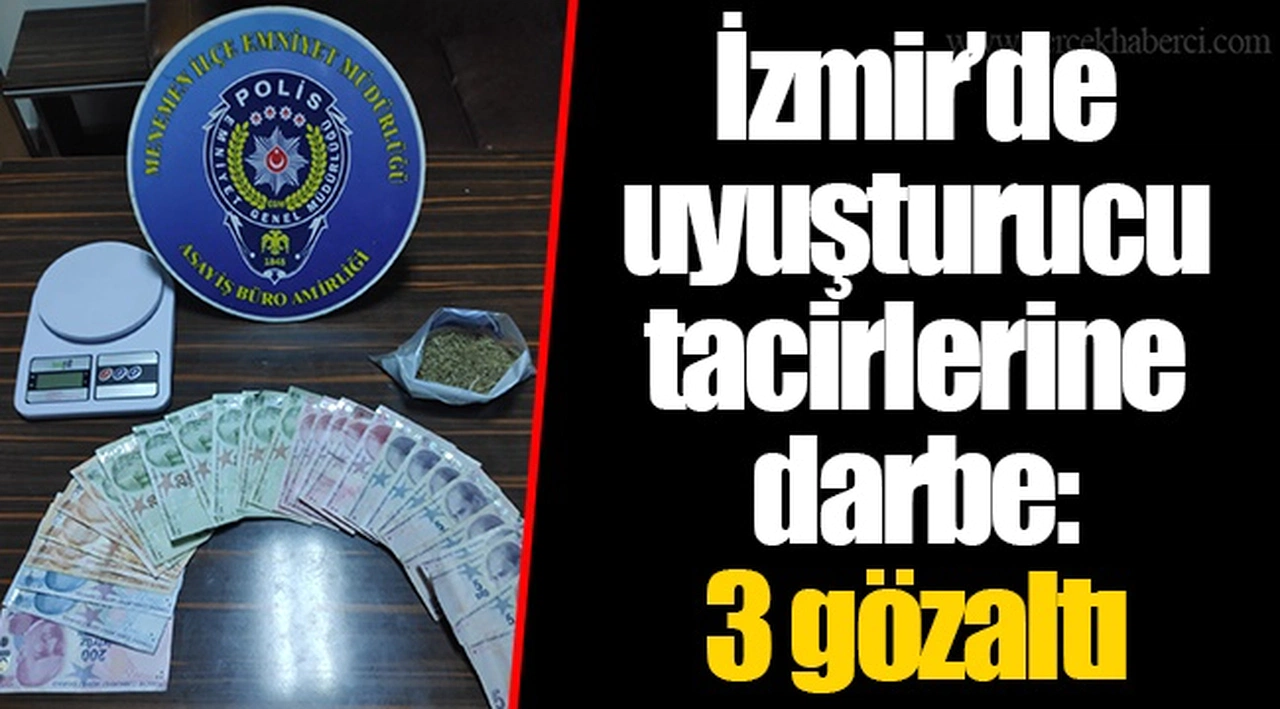 İzmir’de uyuşturucu tacirlerine darbe: 3 gözaltı