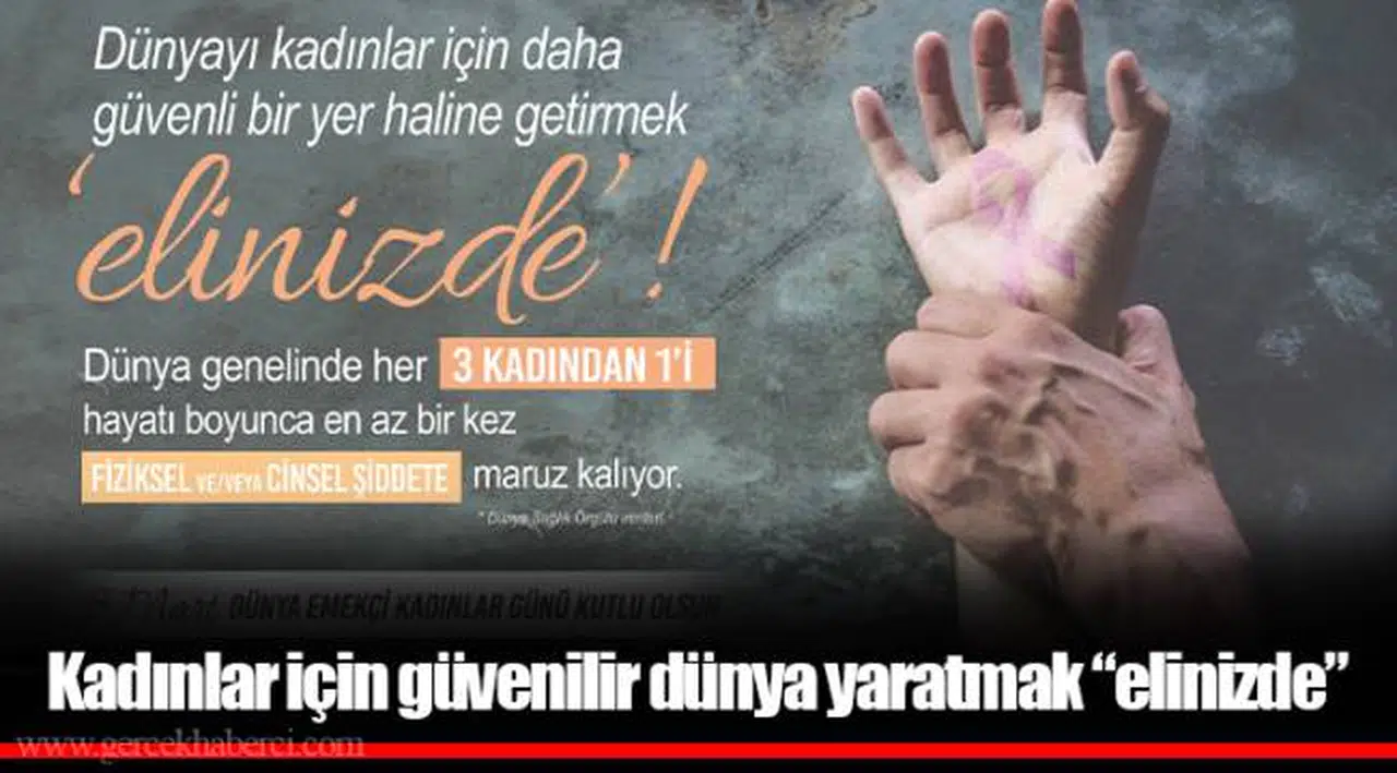 Kadınlar için güvenilir dünya yaratmak “elinizde”!