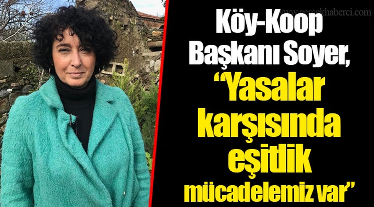 Köy-Koop Başkanı Soyer, "Yasalar karşısında eşitlik mücadelemiz var"