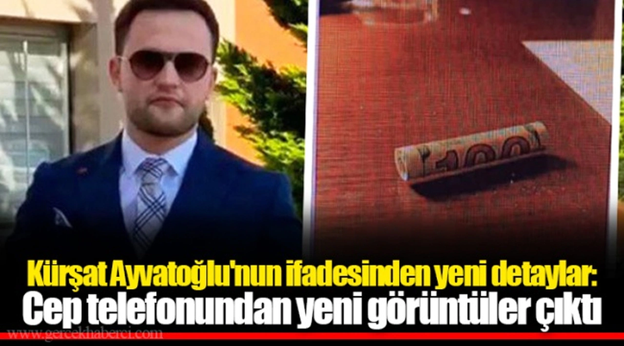 Kürşat Ayvatoğlu'nun ifadesinden yeni detaylar: Cep telefonundan yeni görüntüler çıktı