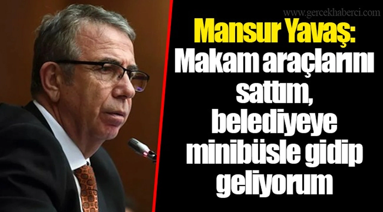 Mansur Yavaş: Makam araçlarını sattım, belediyeye minibüsle gidip geliyorum