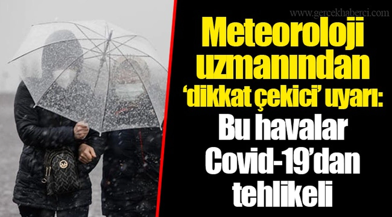 Meteoroloji uzmanından ‘dikkat çekici’ uyarı: Bu havalar Covid-19’dan tehlikeli