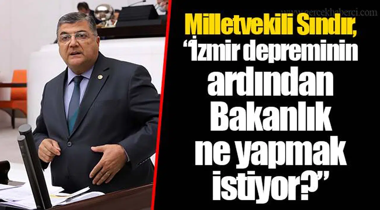 Milletvekili Sındır, “İzmir depreminin ardından Bakanlık ne yapmak istiyor?”