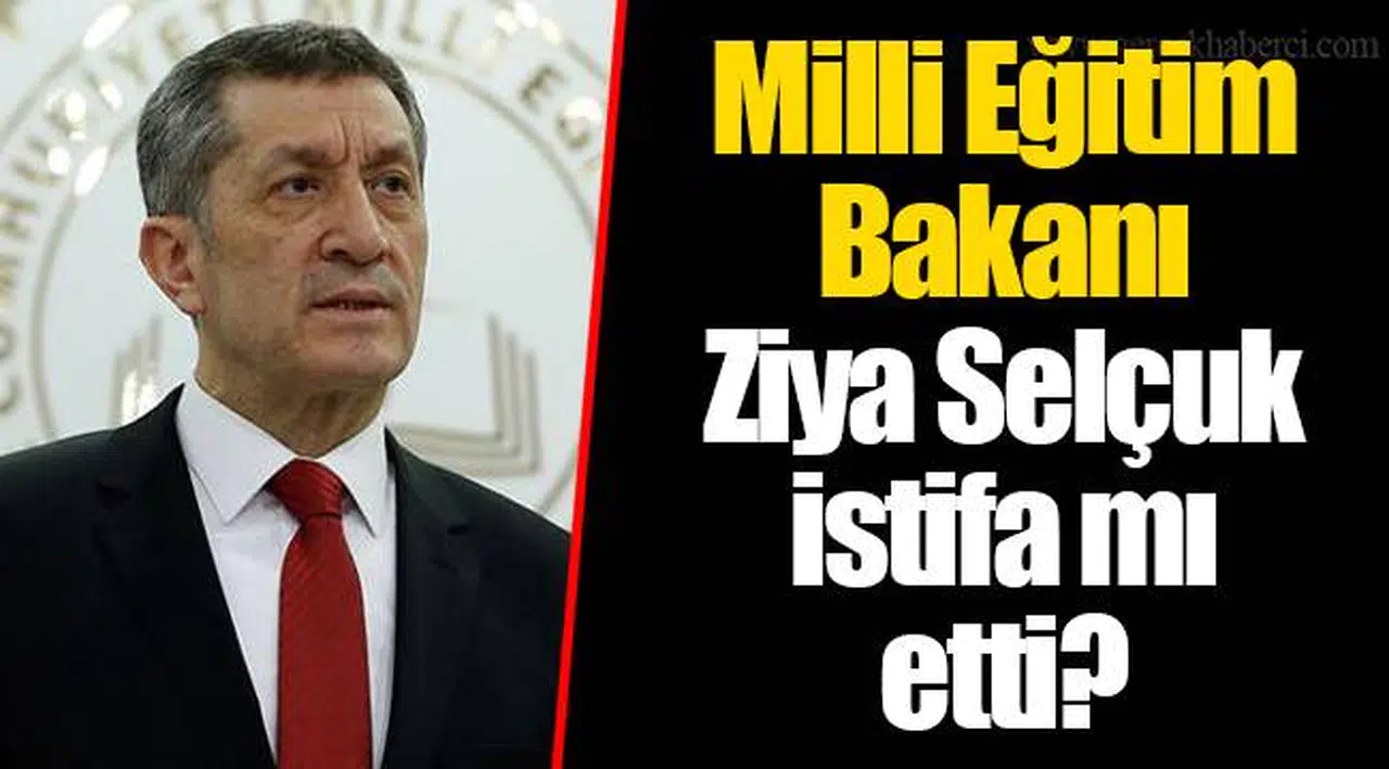 Milli Eğitim Bakanı Ziya Selçuk istifa mı etti?